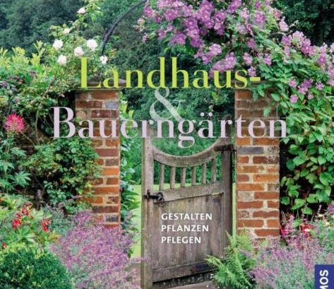Landhaus und Bauerngärten Gestalten Pflanzen Pflegen Floristikvergleich